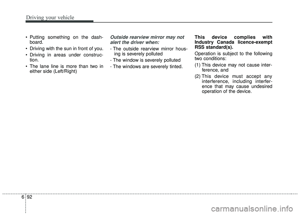 KIA SOUL 2019  Owners Manual Driving your vehicle
92
6
 Putting something on the dash-
board.
 Driving with the sun in front of you.
 Driving in areas under construc- tion.
 The lane line is more than two in either side (Left/Rig