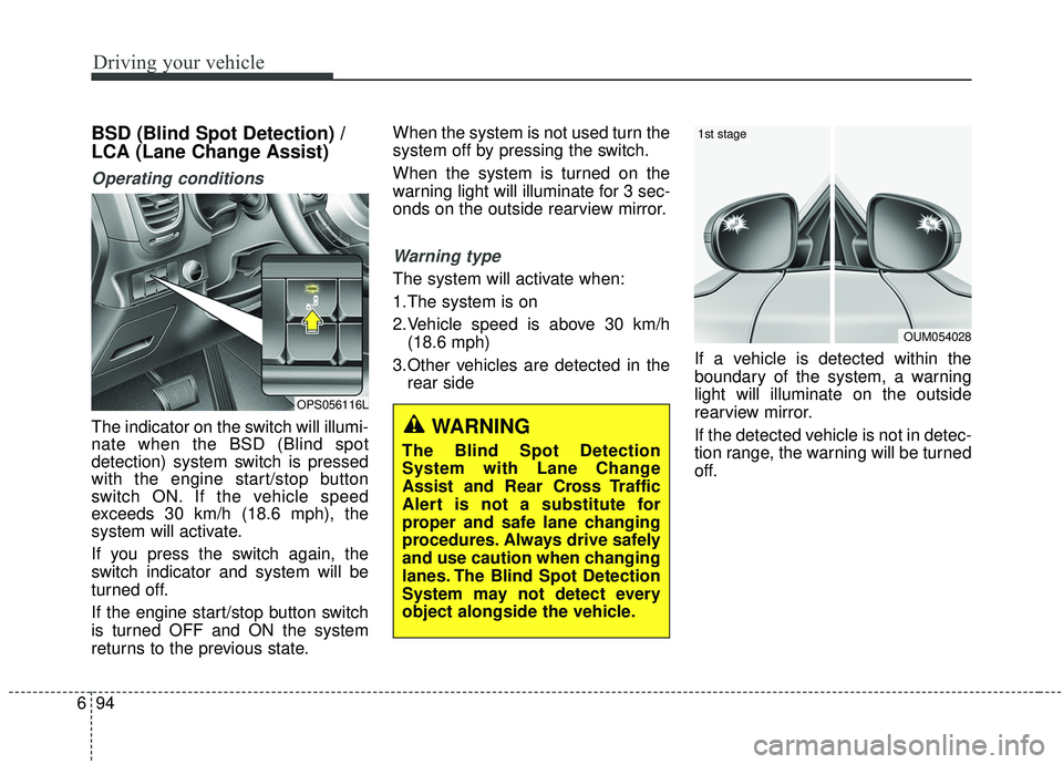 KIA SOUL 2019 Owners Manual Driving your vehicle
94
6
BSD (Blind Spot Detection) /
LCA (Lane Change Assist)
Operating conditions
The indicator on the switch will illumi-
nate when the BSD (Blind spot
detection) system switch is KIA SOUL 2019 Owners Manual Driving your vehicle
94
6
BSD (Blind Spot Detection) /
LCA (Lane Change Assist)
Operating conditions
The indicator on the switch will illumi-
nate when the BSD (Blind spot
detection) system switch is