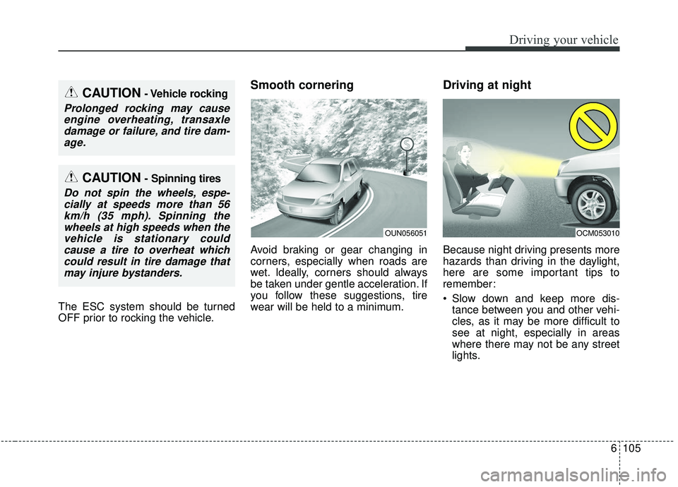 KIA SOUL 2019 Owners Manual 6105
Driving your vehicle
The ESC system should be turned
OFF prior to rocking the vehicle.
Smooth cornering
Avoid braking or gear changing in
corners, especially when roads are
wet. Ideally, corners KIA SOUL 2019 Owners Manual 6105
Driving your vehicle
The ESC system should be turned
OFF prior to rocking the vehicle.
Smooth cornering
Avoid braking or gear changing in
corners, especially when roads are
wet. Ideally, corners