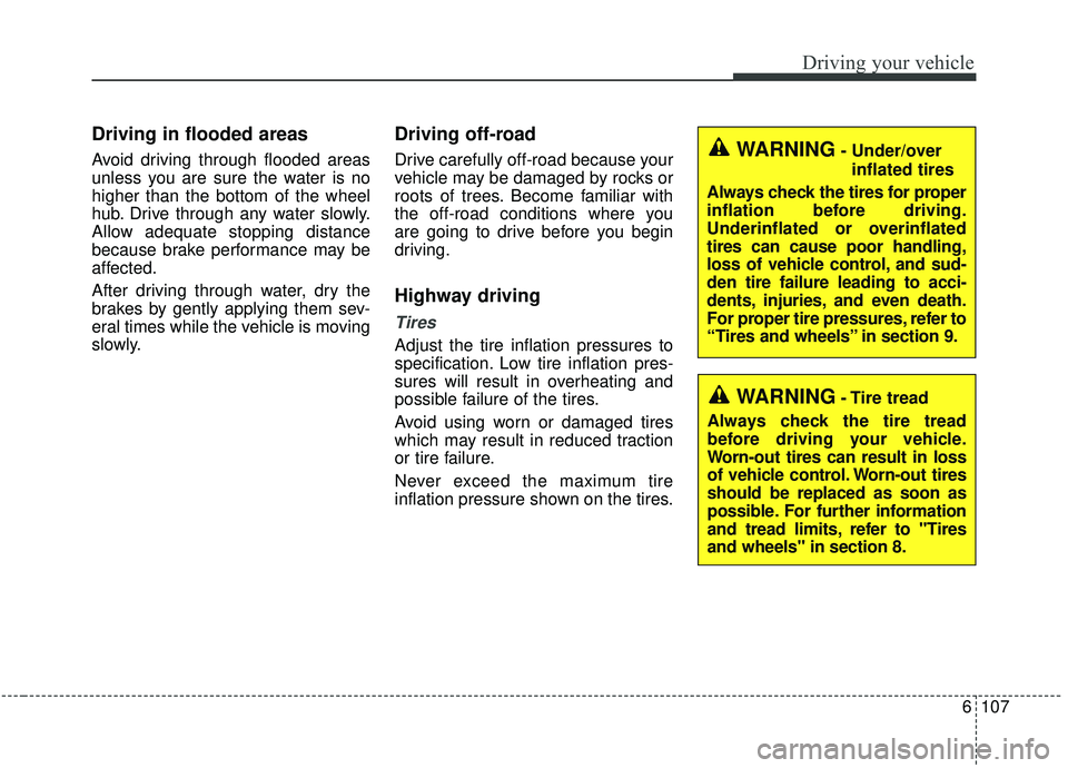 KIA SOUL 2019 Owners Manual 6107
Driving your vehicle
Driving in flooded areas
Avoid driving through flooded areas
unless you are sure the water is no
higher than the bottom of the wheel
hub. Drive through any water slowly.
Al KIA SOUL 2019 Owners Manual 6107
Driving your vehicle
Driving in flooded areas
Avoid driving through flooded areas
unless you are sure the water is no
higher than the bottom of the wheel
hub. Drive through any water slowly.
Al