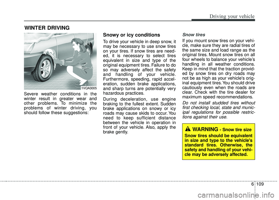 KIA SOUL 2019 Owners Manual 6109
Driving your vehicle
Severe weather conditions in the
winter result in greater wear and
other problems. To minimize the
problems of winter driving, you
should follow these suggestions:
Snowy or i KIA SOUL 2019 Owners Manual 6109
Driving your vehicle
Severe weather conditions in the
winter result in greater wear and
other problems. To minimize the
problems of winter driving, you
should follow these suggestions:
Snowy or i