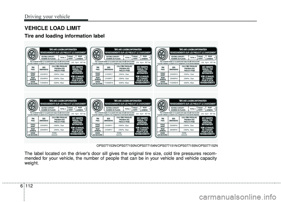 KIA SOUL 2019  Owners Manual Driving your vehicle
112
6
VEHICLE LOAD LIMIT
The label located on the drivers door sill gives the original tire size, cold tire pressures recom-
mended for your vehicle, the number of people that ca