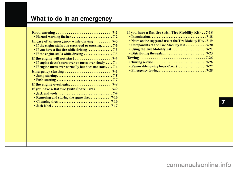 KIA SOUL 2019 Owners Manual What to do in an emergency
Road warning . . . . . . . . . . . . . . . . . . . . . . . . . . . . . . 7-2
• Hazard warning flasher . . . . . . . . . . . . . . . . . . . . . . . . 7-2
In case of an eme KIA SOUL 2019 Owners Manual What to do in an emergency
Road warning . . . . . . . . . . . . . . . . . . . . . . . . . . . . . . 7-2
• Hazard warning flasher . . . . . . . . . . . . . . . . . . . . . . . . 7-2
In case of an eme