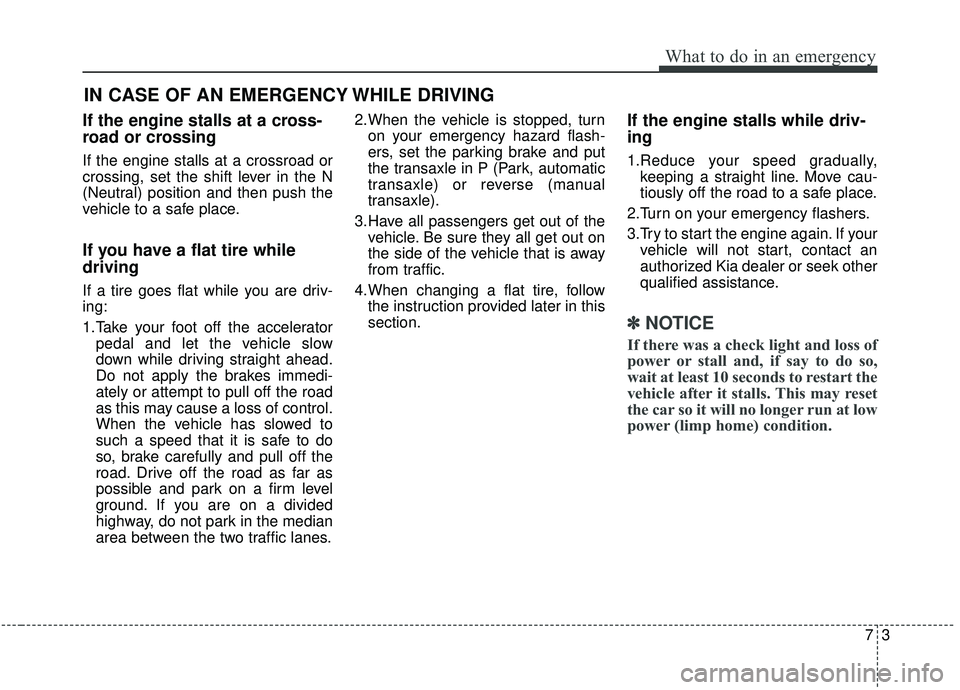 KIA SOUL 2019 Owners Manual 73
What to do in an emergency
If the engine stalls at a cross-
road or crossing
If the engine stalls at a crossroad or
crossing, set the shift lever in the N
(Neutral) position and then push the
vehic KIA SOUL 2019 Owners Manual 73
What to do in an emergency
If the engine stalls at a cross-
road or crossing
If the engine stalls at a crossroad or
crossing, set the shift lever in the N
(Neutral) position and then push the
vehic