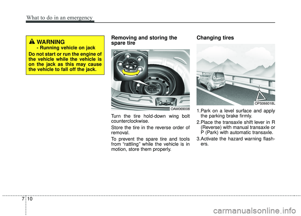 KIA SOUL 2019  Owners Manual What to do in an emergency
10
7
Removing and storing the
spare tire
Turn the tire hold-down wing bolt
counterclockwise.
Store the tire in the reverse order of
removal.
To prevent the spare tire and to