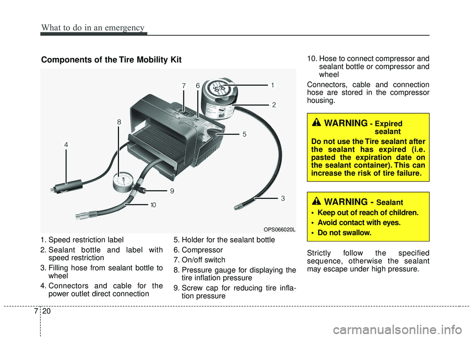 KIA SOUL 2019  Owners Manual What to do in an emergency
20
7
1. Speed restriction label
2. Sealant bottle and label with
speed restriction
3. Filling hose from sealant bottle to wheel
4. Connectors and cable for the power outlet 