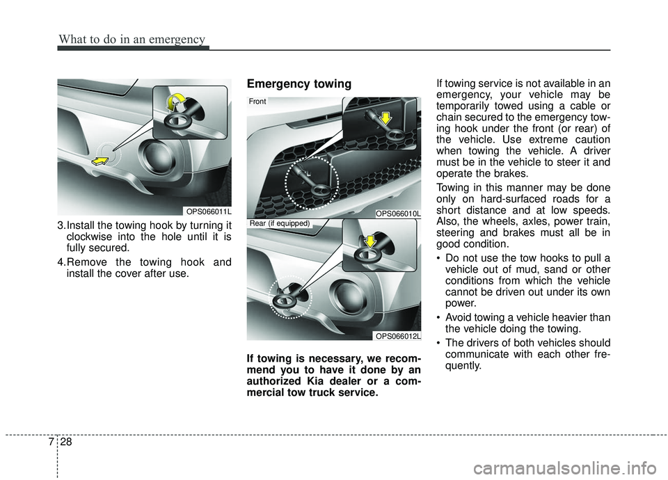 KIA SOUL 2019 Owners Manual What to do in an emergency
28
7
3.Install the towing hook by turning it
clockwise into the hole until it is
fully secured.
4.Remove the towing hook and install the cover after use.
Emergency towing
If KIA SOUL 2019 Owners Manual What to do in an emergency
28
7
3.Install the towing hook by turning it
clockwise into the hole until it is
fully secured.
4.Remove the towing hook and install the cover after use.
Emergency towing
If