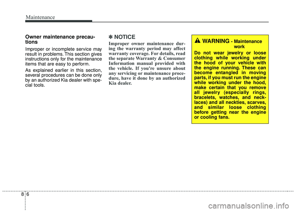KIA SOUL 2019 Owners Manual Maintenance
68
Owner maintenance precau-
tions
Improper or incomplete service may
result in problems. This section gives
instructions only for the maintenance
items that are easy to perform.
As expl KIA SOUL 2019 Owners Manual Maintenance
68
Owner maintenance precau-
tions
Improper or incomplete service may
result in problems. This section gives
instructions only for the maintenance
items that are easy to perform.
As expl