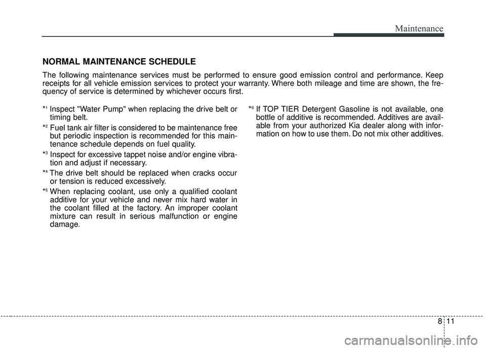 KIA SOUL 2019 Owners Manual 811
Maintenance
NORMAL MAINTENANCE SCHEDULE
The following maintenance services must be performed to ensure good emission control and performance. Keep
receipts for all vehicle emission services to pro KIA SOUL 2019 Owners Manual 811
Maintenance
NORMAL MAINTENANCE SCHEDULE
The following maintenance services must be performed to ensure good emission control and performance. Keep
receipts for all vehicle emission services to pro