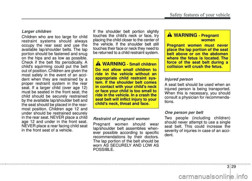 KIA SOUL 2019 Owners Manual 329
Safety features of your vehicle
Larger children
Children who are too large for child
restraint systems should always
occupy the rear seat and use the
available lap/shoulder belts. The lap
portion KIA SOUL 2019 Owners Manual 329
Safety features of your vehicle
Larger children
Children who are too large for child
restraint systems should always
occupy the rear seat and use the
available lap/shoulder belts. The lap
portion