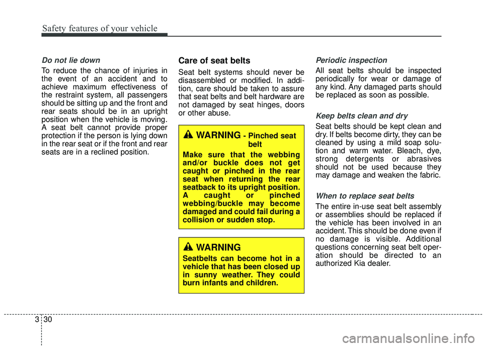 KIA SOUL 2019 Owners Manual Safety features of your vehicle
30
3
Do not lie down
To reduce the chance of injuries in
the event of an accident and to
achieve maximum effectiveness of
the restraint system, all passengers
should be KIA SOUL 2019 Owners Manual Safety features of your vehicle
30
3
Do not lie down
To reduce the chance of injuries in
the event of an accident and to
achieve maximum effectiveness of
the restraint system, all passengers
should be