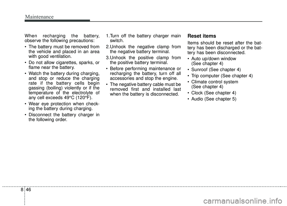 KIA SOUL 2019 Owners Manual Maintenance
46
8
When recharging the battery,
observe the following precautions:
The battery must be removed from
the vehicle and placed in an area
with good ventilation.
Do not allow cigarettes, sp KIA SOUL 2019 Owners Manual Maintenance
46
8
When recharging the battery,
observe the following precautions:
The battery must be removed from
the vehicle and placed in an area
with good ventilation.
Do not allow cigarettes, sp