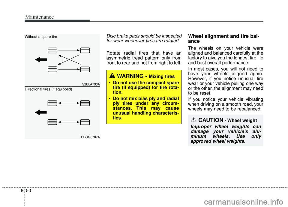 KIA SOUL 2019 Owners Manual Maintenance
50
8
Disc brake pads should be inspected
for wear whenever tires are rotated.
Rotate radial tires that have an
asymmetric tread pattern only from
front to rear and not from right to left.
KIA SOUL 2019 Owners Manual Maintenance
50
8
Disc brake pads should be inspected
for wear whenever tires are rotated.
Rotate radial tires that have an
asymmetric tread pattern only from
front to rear and not from right to left.