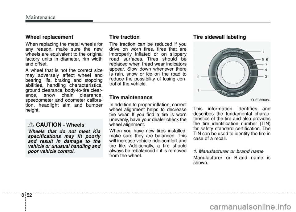 KIA SOUL 2019 Owners Manual Maintenance
52
8
Wheel replacement
When replacing the metal wheels for
any reason, make sure the new
wheels are equivalent to the original
factory units in diameter, rim width
and offset.
A wheel tha KIA SOUL 2019 Owners Manual Maintenance
52
8
Wheel replacement
When replacing the metal wheels for
any reason, make sure the new
wheels are equivalent to the original
factory units in diameter, rim width
and offset.
A wheel tha