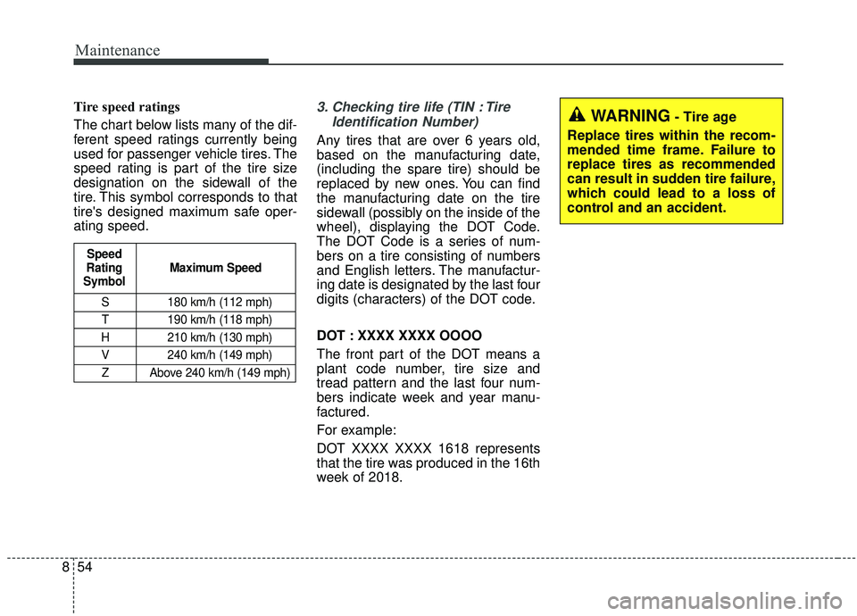 KIA SOUL 2019 Owners Manual Maintenance
54
8
Tire speed ratings
The chart below lists many of the dif-
ferent speed ratings currently being
used for passenger vehicle tires. The
speed rating is part of the tire size
designatio KIA SOUL 2019 Owners Manual Maintenance
54
8
Tire speed ratings
The chart below lists many of the dif-
ferent speed ratings currently being
used for passenger vehicle tires. The
speed rating is part of the tire size
designatio