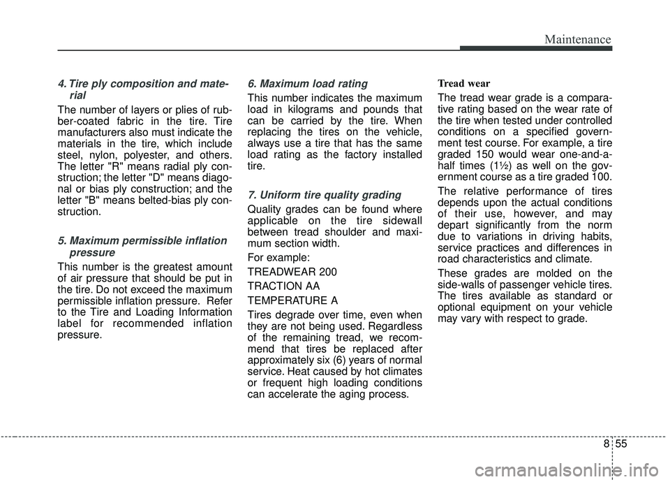 KIA SOUL 2019 Owners Manual 855
Maintenance
4. Tire ply composition and mate-rial
The number of layers or plies of rub-
ber-coated fabric in the tire. Tire
manufacturers also must indicate the
materials in the tire, which includ KIA SOUL 2019 Owners Manual 855
Maintenance
4. Tire ply composition and mate-rial
The number of layers or plies of rub-
ber-coated fabric in the tire. Tire
manufacturers also must indicate the
materials in the tire, which includ