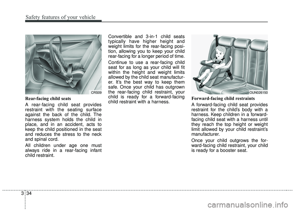 KIA SOUL 2019 Owners Manual Safety features of your vehicle
34
3
Rear-facing child seats
A rear-facing child seat provides
restraint with the seating surface
against the back of the child. The
harness system holds the child in
p KIA SOUL 2019 Owners Manual Safety features of your vehicle
34
3
Rear-facing child seats
A rear-facing child seat provides
restraint with the seating surface
against the back of the child. The
harness system holds the child in
p