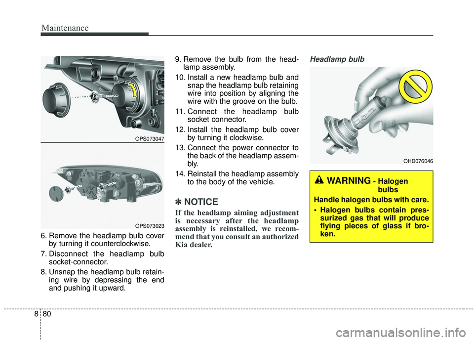 KIA SOUL 2019 Owners Manual Maintenance
80
8
6. Remove the headlamp bulb cover
by turning it counterclockwise.
7. Disconnect the headlamp bulb socket-connector.
8. Unsnap the headlamp bulb retain- ing wire by depressing the end
KIA SOUL 2019 Owners Manual Maintenance
80
8
6. Remove the headlamp bulb cover
by turning it counterclockwise.
7. Disconnect the headlamp bulb socket-connector.
8. Unsnap the headlamp bulb retain- ing wire by depressing the end