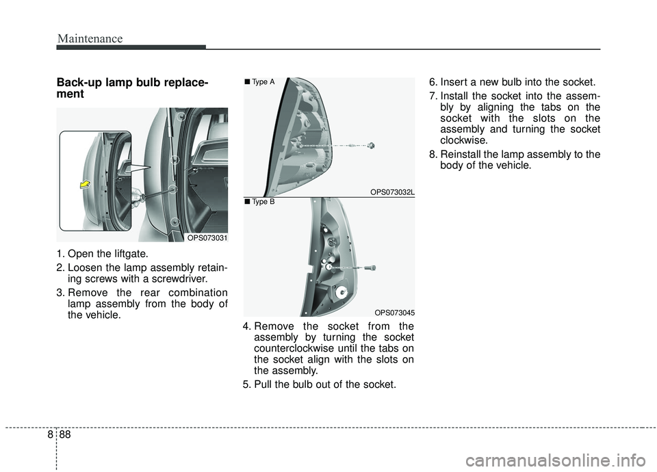 KIA SOUL 2019  Owners Manual Maintenance
88
8
Back-up lamp bulb replace-
ment
1. Open the liftgate.
2. Loosen the lamp assembly retain-
ing screws with a screwdriver.
3. Remove the rear combination lamp assembly from the body of
