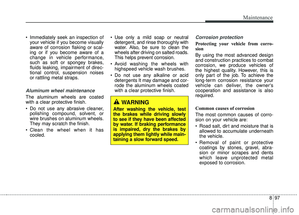 KIA SOUL 2019 Owners Manual 897
Maintenance
Immediately seek an inspection ofyour vehicle if you become visually
aware of corrosion flaking or scal-
ing or if you become aware of a
change in vehicle performance,
such as soft or KIA SOUL 2019 Owners Manual 897
Maintenance
Immediately seek an inspection ofyour vehicle if you become visually
aware of corrosion flaking or scal-
ing or if you become aware of a
change in vehicle performance,
such as soft or