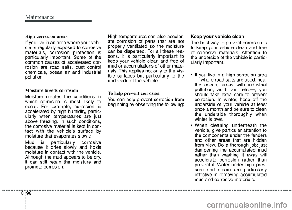 KIA SOUL 2019 Owners Manual Maintenance
98
8
High-corrosion areas
If you live in an area where your vehi-
cle is regularly exposed to corrosive
materials, corrosion protection is
particularly important. Some of the
common causes KIA SOUL 2019 Owners Manual Maintenance
98
8
High-corrosion areas
If you live in an area where your vehi-
cle is regularly exposed to corrosive
materials, corrosion protection is
particularly important. Some of the
common causes