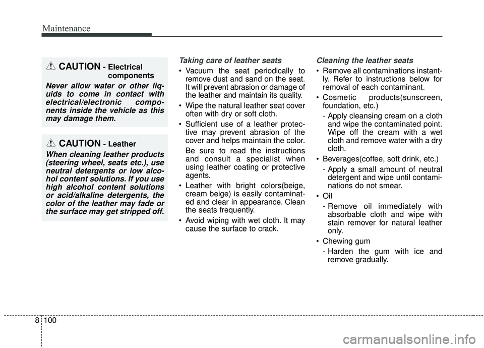 KIA SOUL 2019 Owners Manual Maintenance
100
8
Taking care of leather seats
Vacuum the seat periodically to
remove dust and sand on the seat.
It will prevent abrasion or damage of
the leather and maintain its quality.
Wipe the KIA SOUL 2019 Owners Manual Maintenance
100
8
Taking care of leather seats
Vacuum the seat periodically to
remove dust and sand on the seat.
It will prevent abrasion or damage of
the leather and maintain its quality.
Wipe the