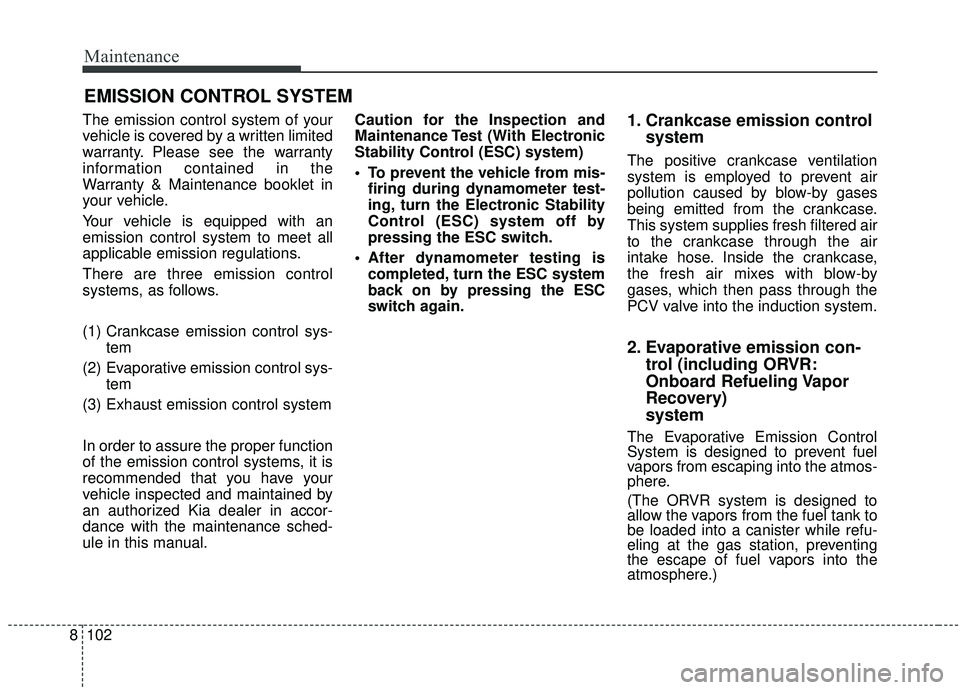 KIA SOUL 2019 Owners Manual Maintenance
102
8
EMISSION CONTROL SYSTEM
The emission control system of your
vehicle is covered by a written limited
warranty. Please see the warranty
information contained in the
Warranty & Maintena KIA SOUL 2019 Owners Manual Maintenance
102
8
EMISSION CONTROL SYSTEM
The emission control system of your
vehicle is covered by a written limited
warranty. Please see the warranty
information contained in the
Warranty & Maintena