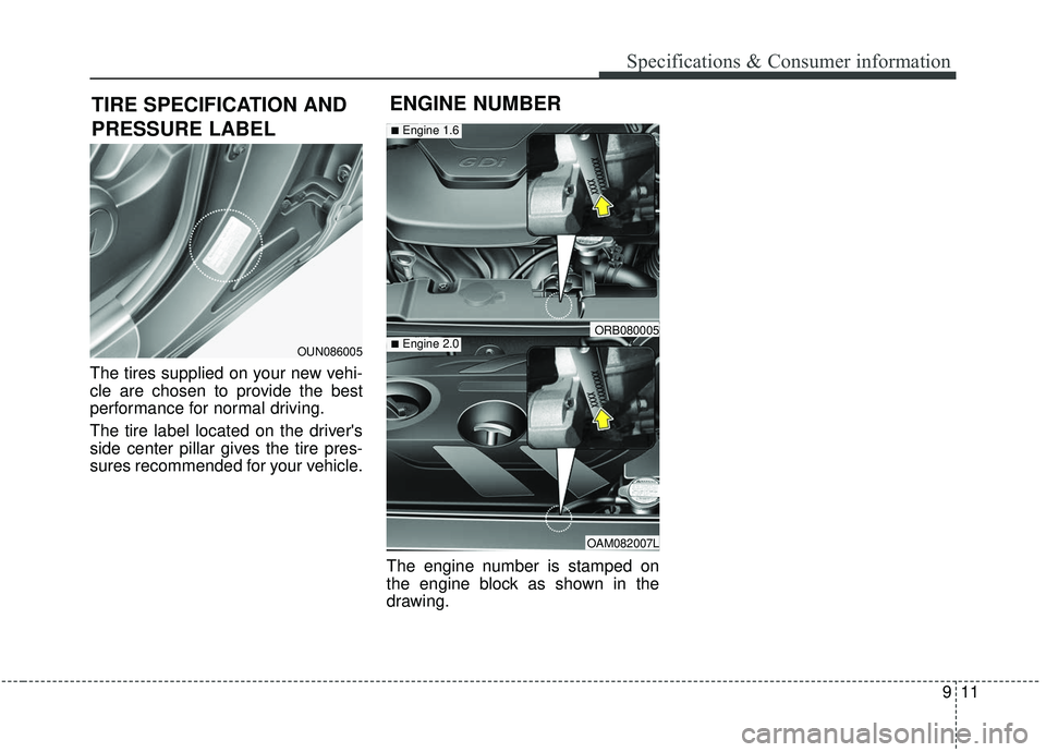 KIA SOUL 2019  Owners Manual 911
Specifications & Consumer information
The tires supplied on your new vehi-
cle are chosen to provide the best
performance for normal driving.
The tire label located on the drivers
side center pil