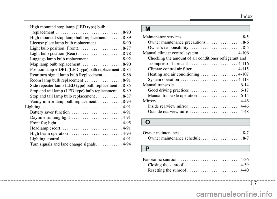 KIA SOUL 2019 Owners Manual I7
Index
High mounted stop lamp (LED type) bulb replacement . . . . . . . . . . . . . . . . . . . . . . . . . . . . . . 8-90
High mounted stop lamp bulb replacement . . . . . . 8-89
License plate l KIA SOUL 2019 Owners Manual I7
Index
High mounted stop lamp (LED type) bulb replacement . . . . . . . . . . . . . . . . . . . . . . . . . . . . . . 8-90
High mounted stop lamp bulb replacement . . . . . . 8-89
License plate l