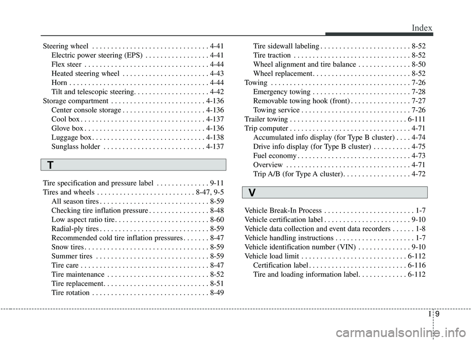 KIA SOUL 2019 Owners Manual I9
Index
Steering wheel . . . . . . . . . . . . . . . . . . . . . . . . . . . . . . . 4-41Electric power steering (EPS) . . . . . . . . . . . . . . . . . 4-41
Flex steer . . . . . . . . . . . . . . . KIA SOUL 2019 Owners Manual I9
Index
Steering wheel . . . . . . . . . . . . . . . . . . . . . . . . . . . . . . . 4-41Electric power steering (EPS) . . . . . . . . . . . . . . . . . 4-41
Flex steer . . . . . . . . . . . . . . .