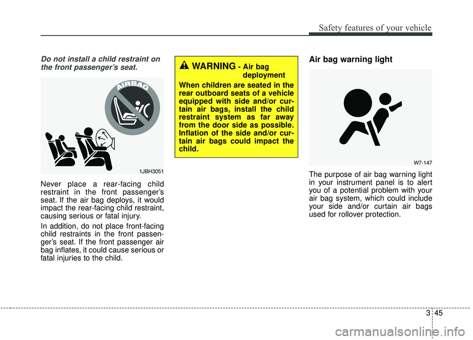 KIA SOUL 2019 Owners Manual 345
Safety features of your vehicle
Do not install a child restraint onthe front passenger’s seat.
Never place a rear-facing child
restraint in the front passenger’s
seat. If the air bag deploys, KIA SOUL 2019 Owners Manual 345
Safety features of your vehicle
Do not install a child restraint onthe front passenger’s seat.
Never place a rear-facing child
restraint in the front passenger’s
seat. If the air bag deploys,