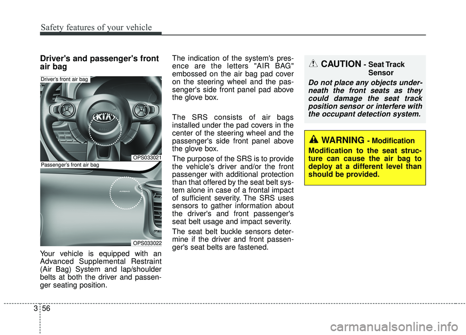 KIA SOUL 2019  Owners Manual Safety features of your vehicle
56
3
Drivers and passengers front
air bag
Your vehicle is equipped with an
Advanced Supplemental Restraint
(Air Bag) System and lap/shoulder
belts at both the driver 