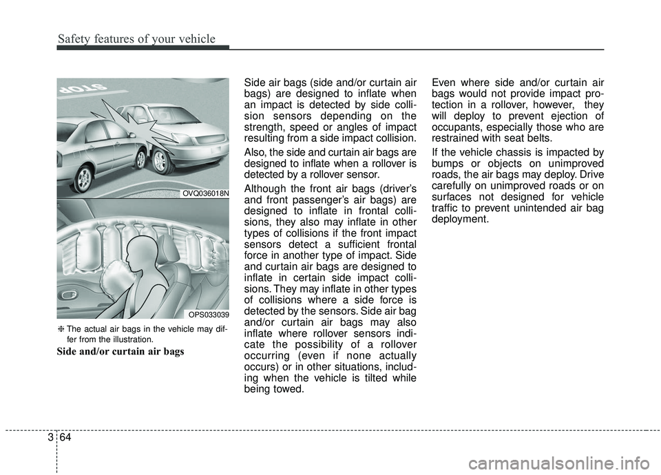 KIA SOUL 2019  Owners Manual Safety features of your vehicle
64
3
Side and/or curtain air bags Side air bags (side and/or curtain air
bags) are designed to inflate when
an impact is detected by side colli-
sion sensors depending 