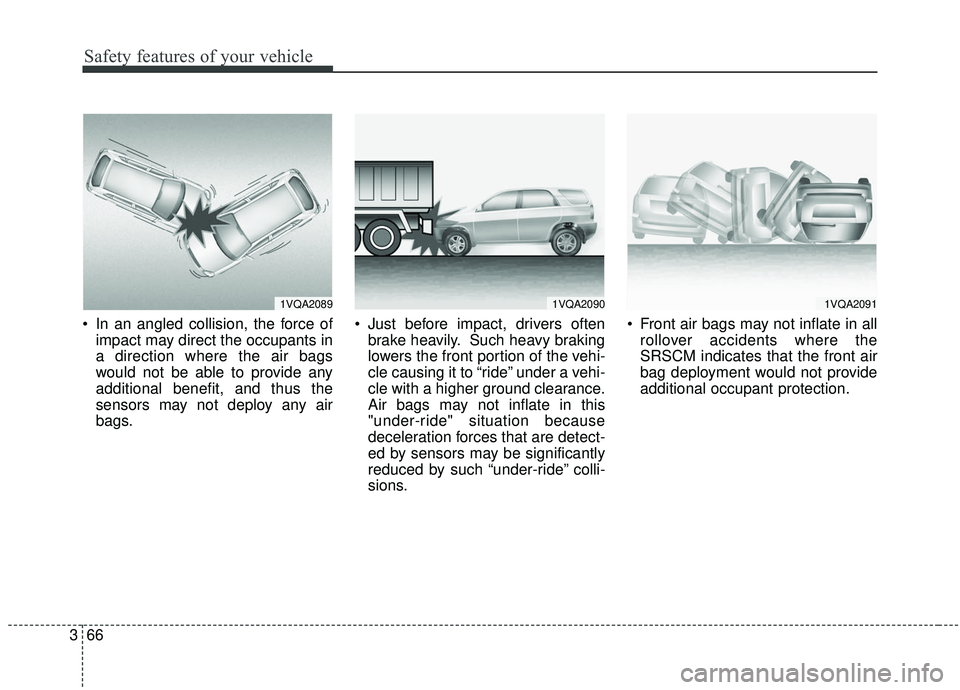 KIA SOUL 2019  Owners Manual Safety features of your vehicle
66
3
 In an angled collision, the force of
impact may direct the occupants in
a direction where the air bags
would not be able to provide any
additional benefit, and th
