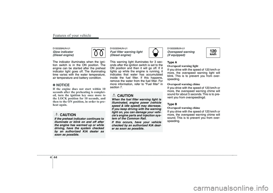 KIA SOUL 2009  Owners Manual Features of your vehicle
44
4
D150328AUN-U1
Glow indicator 
(Diesel engine)
The indicator illuminates when the igni- 
tion switch is in the ON position. The
engine can be started after the preheat
ind
