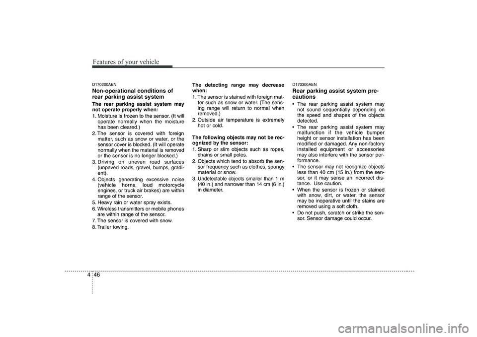 KIA SOUL 2009  Owners Manual Features of your vehicle
46
4
D170200AEN Non-operational conditions of rear parking assist system 
The rear parking assist system may 
not operate properly when: 
1. Moisture is frozen to the sensor. 