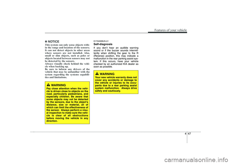 KIA SOUL 2009  Owners Manual 447
Features of your vehicle
✽✽NOTICE
This system can only sense objects with- in the range and location of the sensors;
It can not detect objects in other areas
where sensors are not installed. A