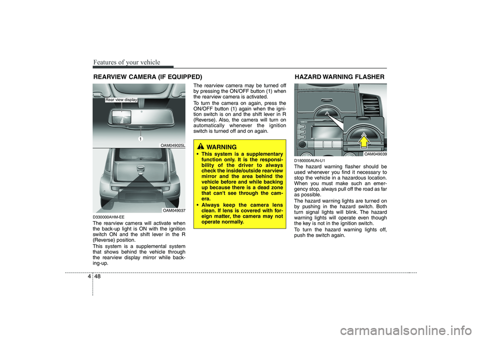 KIA SOUL 2009  Owners Manual Features of your vehicle
48
4
D330000AHM-EE 
The rearview camera will activate when 
the back-up light is ON with the ignition
switch ON and the shift lever in the R
(Reverse) position. This system is