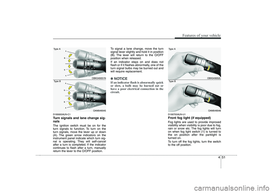 KIA SOUL 2009 Owners Manual 451
Features of your vehicle
D190600AUN-C1
Turn signals and lane change sig- nals
The ignition switch must be on for the
turn signals to function. To turn on the
turn signals, move the lever up or KIA SOUL 2009 Owners Manual 451
Features of your vehicle
D190600AUN-C1
Turn signals and lane change sig- nals
The ignition switch must be on for the
turn signals to function. To turn on the
turn signals, move the lever up or