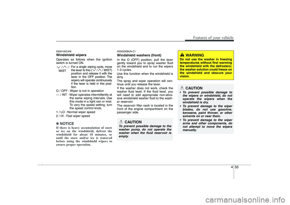 KIA SOUL 2009 Owners Manual 455
Features of your vehicle
D200100CAM
Windshield wipers
Operates as follows when the ignition
switch is turned ON.: For a single wiping cycle, movethe lever to this ( / / M IST)
position and re KIA SOUL 2009 Owners Manual 455
Features of your vehicle
D200100CAM
Windshield wipers
Operates as follows when the ignition
switch is turned ON.: For a single wiping cycle, movethe lever to this ( / / M IST)
position and re