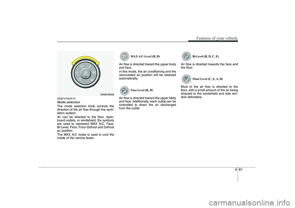 KIA SOUL 2009  Owners Manual 461
Features of your vehicle
D230101AUN-C1
Mode selection
The mode selection knob controls the 
direction of the air flow through the venti-lation system. 
Air can be directed to the floor, dash- 
boa