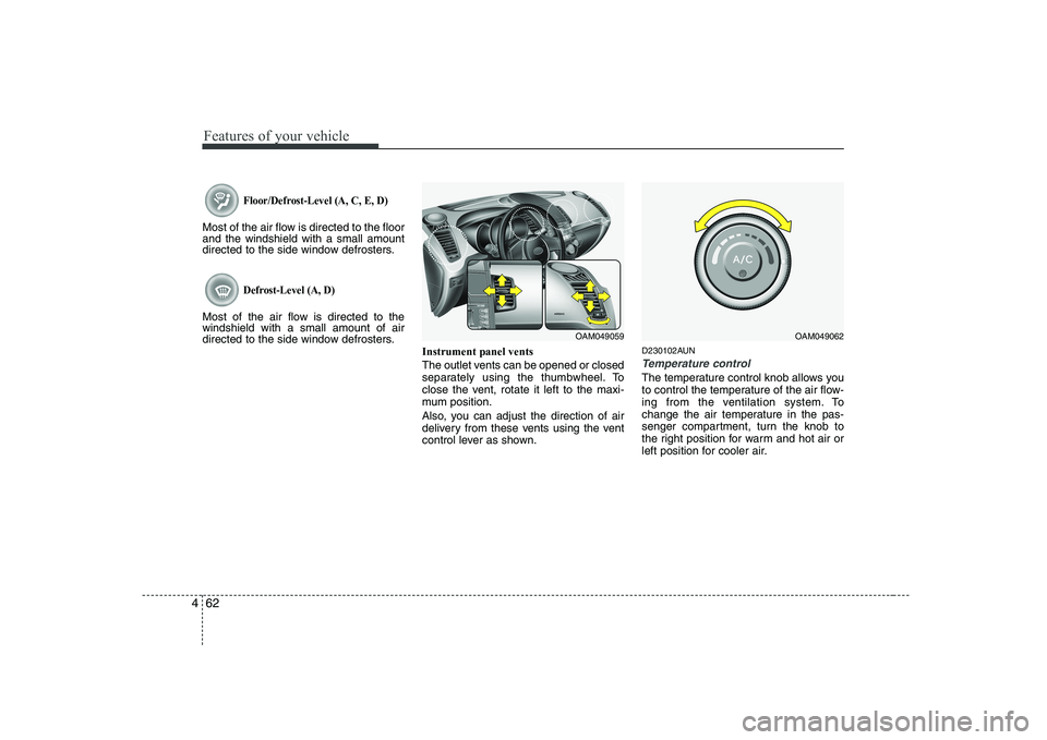 KIA SOUL 2009  Owners Manual Features of your vehicle
62
4
Floor/Defrost-Level (A, C, E, D)
Most of the air flow is directed to the floor and the windshield with a small amount
directed to the side window defrosters.
Defrost-Leve