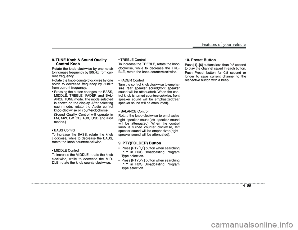 KIA SOUL 2009 Owners Manual 485
Features of your vehicle
8. TUNE Knob & Sound QualityControl Knob
Rotate the knob clockwise by one notch
to increase frequency by 50kHz from cur-
rent frequency.
Rotate the knob counterclockwise KIA SOUL 2009 Owners Manual 485
Features of your vehicle
8. TUNE Knob & Sound QualityControl Knob
Rotate the knob clockwise by one notch
to increase frequency by 50kHz from cur-
rent frequency.
Rotate the knob counterclockwise