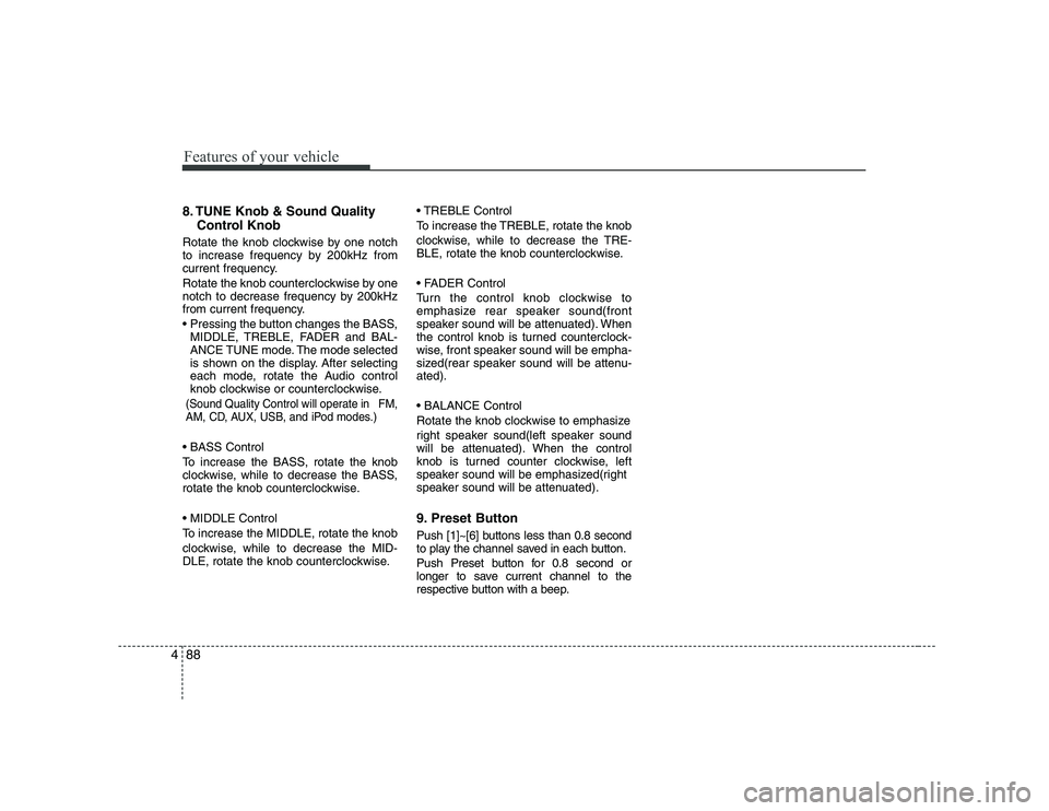 KIA SOUL 2009 Owners Manual Features of your vehicle
88
4
8. TUNE Knob & Sound Quality
Control Knob
Rotate the knob clockwise by one notch
to increase frequency by 200kHz from
current frequency.
Rotate the knob counterclockwis KIA SOUL 2009 Owners Manual Features of your vehicle
88
4
8. TUNE Knob & Sound Quality
Control Knob
Rotate the knob clockwise by one notch
to increase frequency by 200kHz from
current frequency.
Rotate the knob counterclockwis