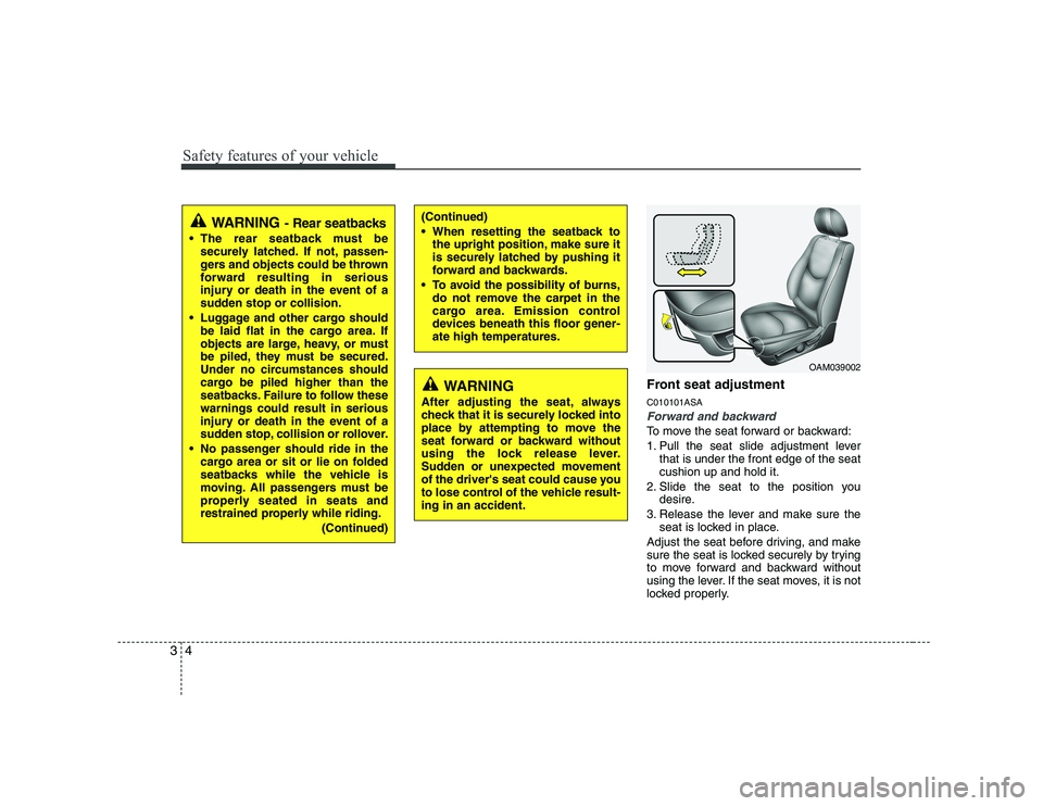 KIA SOUL 2009  Owners Manual Safety features of your vehicle
4
3
Front seat adjustment C010101ASA
Forward and backward
To move the seat forward or backward: 
1. Pull the seat slide adjustment lever
that is under the front edge of