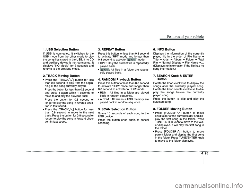KIA SOUL 2009 Owners Manual 493
Features of your vehicle
1. USB Selection Button
If USB is connected, it switches to the
USB mode from the other mode to play
the song files stored in the USB. If no CD
and auxiliary device is n KIA SOUL 2009 Owners Manual 493
Features of your vehicle
1. USB Selection Button
If USB is connected, it switches to the
USB mode from the other mode to play
the song files stored in the USB. If no CD
and auxiliary device is n