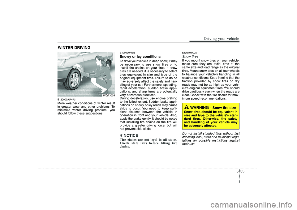 KIA SOUL 2009  Owners Manual 535
Driving your vehicle
E120000AUN-U1 
More weather conditions of winter result 
in greater wear and other problems. To
minimize winter driving problem, you
should follow these suggestions:E120100AUN
