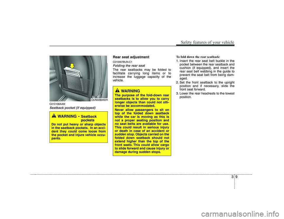 KIA SOUL 2009  Owners Manual 39
Safety features of your vehicle
C010108AAM
Seatback pocket (if equipped)
Rear seat adjustment 
C010307BUN-C1
Folding the rear seat
The rear seatbacks may be folded to 
facilitate carrying long item