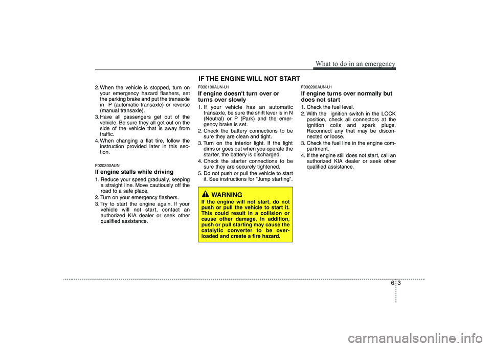 KIA SOUL 2009 Owners Manual 63
What to do in an emergency
2. When the vehicle is stopped, turn onyour emergency hazard flashers, set
the parking brake and put the transaxle
in P (automatic transaxle) or reverse
(manual transax KIA SOUL 2009 Owners Manual 63
What to do in an emergency
2. When the vehicle is stopped, turn onyour emergency hazard flashers, set
the parking brake and put the transaxle
in P (automatic transaxle) or reverse
(manual transax