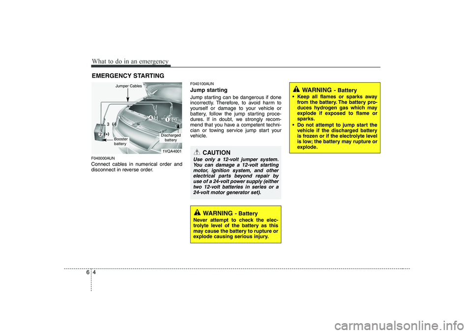 KIA SOUL 2009 Owners Manual What to do in an emergency
4
6
EMERGENCY STARTING
F040000AUN
Connect cables in numerical order and
disconnect in reverse order. F040100AUN
Jump starting
Jump starting can be dangerous if done
i KIA SOUL 2009 Owners Manual What to do in an emergency
4
6
EMERGENCY STARTING
F040000AUN
Connect cables in numerical order and
disconnect in reverse order. F040100AUN
Jump starting
Jump starting can be dangerous if done
i